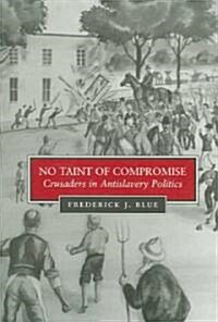 No Taint of Compromise: Crusaders in Antislavery Politics (Paperback)