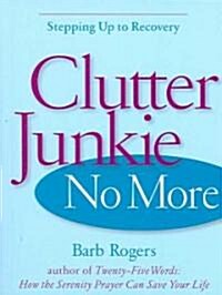 Clutter Junkie No More: Stepping Up to Recovery (Paperback)