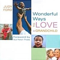 Wonderful Ways to Love a Grandchild: (Building a Bond of Unconditional Love) (Paperback)