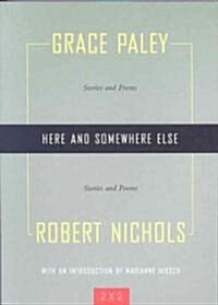 Here and Somewhere Else: Stories and Poems by Grace Paley and Robert Nichols (Paperback)