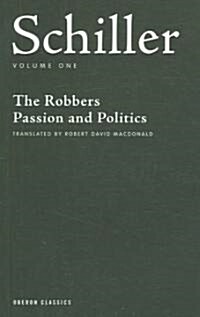 Schiller: Volume One : The Robbers, Passion and Politics (Paperback)