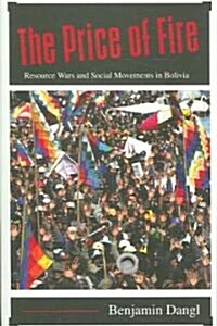 The Price of Fire : Resource Wars and Social Movements in Bolivia (Paperback)