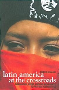 Latin America at the Crossroads: Domination, Crisis, Popular Movements, & Political Alternatives (Paperback)