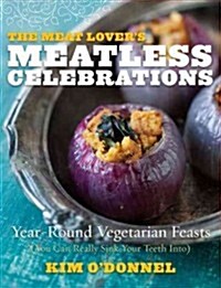 The Meat Lovers Meatless Celebrations: Year-Round Vegetarian Feasts (You Can Really Sink Your Teeth Into) (Paperback)