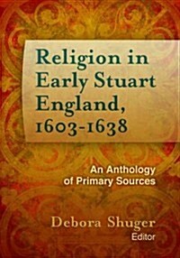 Religion in Early Stuart England, 1603-1638: An Anthology of Primary Sources (Hardcover, New)