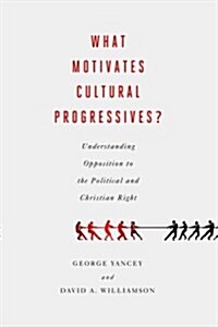 What Motivates Cultural Progressives?: Understanding Opposition to the Political and Christian Right (Hardcover)