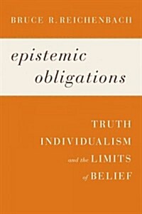 Epistemic Obligations: Truth, Individualism, and the Limits of Belief (Hardcover)