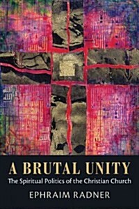 A Brutal Unity: The Spiritual Politics of the Christian Church (Hardcover)