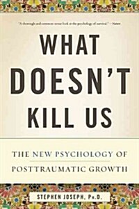 What Doesnt Kill Us: The New Psychology of Posttraumatic Growth (Paperback)