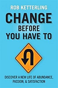 Change Before You Have to: Discover a New Life of Abundance, Passion, & Satisfaction (Paperback)