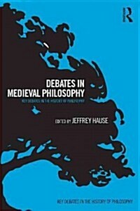 Debates in Medieval Philosophy : Essential Readings and Contemporary Responses (Paperback)