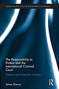 The Responsibility to Protect and the International Criminal Court : Protection and Prosecution in Kenya (Hardcover)