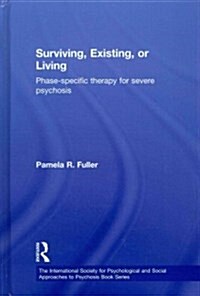 Surviving, Existing, or Living : Phase-specific therapy for severe psychosis (Hardcover)