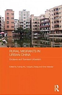 Rural Migrants in Urban China : Enclaves and Transient Urbanism (Hardcover)