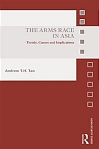 The Arms Race in Asia : Trends, Causes and Implications (Hardcover)