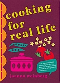 Cooking for Real Life : More Than 180 Recipes for Whatever Life Throws at You (Hardcover)