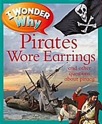 I Wonder Why Pirates Wore Earrings: And Other Questions about Piracy (Paperback)
