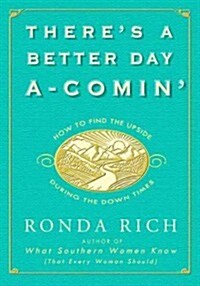 Theres a Better Day A-Comin: How to Find the Upside During the Down Times (Hardcover)