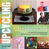 Upcycling Celebrations: A Use-What-You-Have Guide to Decorating, Gift-Giving & Entertaining (Paperback)