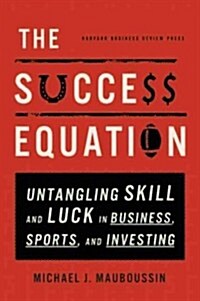 The Success Equation: Untangling Skill and Luck in Business, Sports, and Investing (Hardcover)