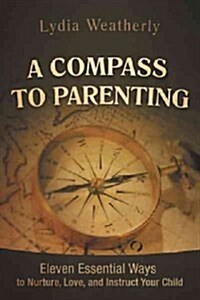 A Compass to Parenting: Eleven Essential Ways to Nurture, Love, and Instruct Your Child (Hardcover)