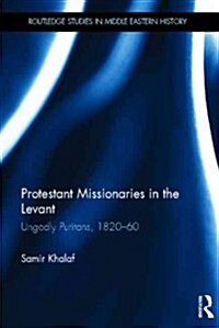 Protestant Missionaries in the Levant : Ungodly Puritans, 1820-1860 (Hardcover)