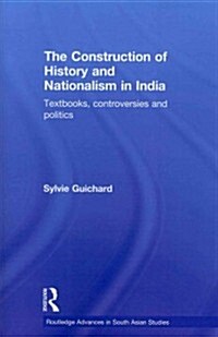 The Construction of History and Nationalism in India : Textbooks, Controversies and Politics (Paperback)