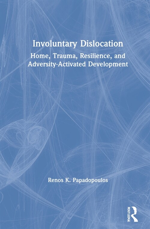 Involuntary Dislocation : Home, Trauma, Resilience, and Adversity-Activated Development (Hardcover)