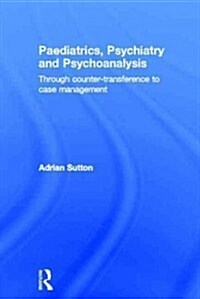 Paediatrics, Psychiatry and Psychoanalysis : Through Counter-Transference to Case Management (Hardcover)