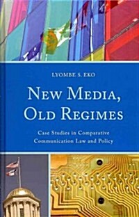 New Media, Old Regimes: Case Studies in Comparative Communication Law and Policy (Hardcover)