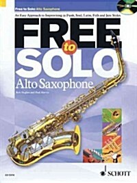 Free to Solo Alto Saxophone : An Easy Approach to Improvising in Funk, Soul, Latin, Folk and Jazz Styles (Package)