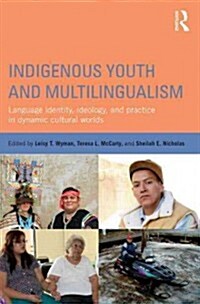 Indigenous Youth and Multilingualism : Language Identity, Ideology, and Practice in Dynamic Cultural Worlds (Paperback)