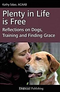 Plenty in Life Is Free: Reflections on Dogs, Training and Finding Grace (Paperback)