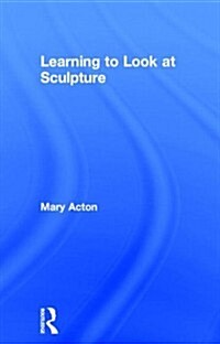 Learning to Look at Sculpture (Hardcover)