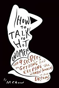 How to Talk to Hot Women: The 9 Secrets to Getting and Keeping the Woman (Women) of Your Dreams (Paperback)