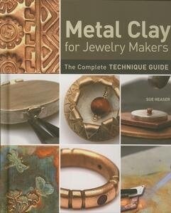 Metal Clay for Jewelry Makers: The Complete Technique Guide (Hardcover)