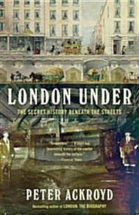 London Under: The Secret History Beneath the Streets (Paperback)