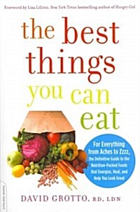 The Best Things You Can Eat: For Everything from Aches to Zzzz, the Definitive Guide to the Nutrition-Packed Foods That Energize, Heal, and Help Yo (Paperback)