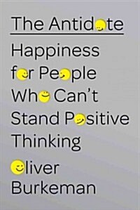 The Antidote: Happiness for People Who Cant Stand Positive Thinking (Hardcover)