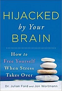 Hijacked by Your Brain: How to Free Yourself When Stress Takes Over (Paperback)
