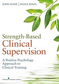 Strength-Based Clinical Supervision: A Positive Psychology Approach to Clinical Training (Paperback)