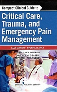 Compact Clinical Guide to Critical Care, Trauma, and Emergency Pain Management: An Evidence-Based Approach for Nurses (Paperback)