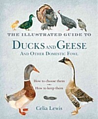 The Illustrated Guide to Ducks and Geese and Other Domestic Fowl: How to Choose Them - How to Keep Them (Hardcover)