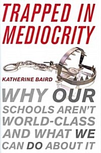 Trapped in Mediocrity: Why Our Schools Arent World-Class and What We Can Do about It (Hardcover)