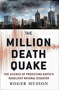 The Million Death Quake : The Science of Predicting Earths Deadliest Natural Disaster (Hardcover)