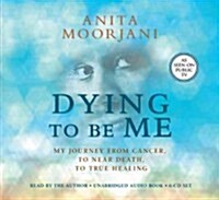 Dying to Be Me: My Journey from Cancer, to Near Death, to True Healing (Audio CD, Unabridged)
