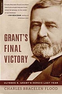 Grants Final Victory: Ulysses S. Grants Heroic Last Year (Paperback)