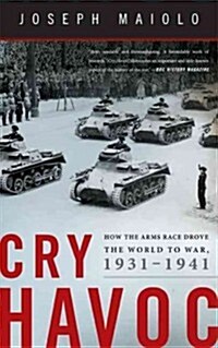 Cry Havoc: How the Arms Race Drove the World to War, 1931-1941 (Paperback)