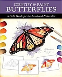 Identify and Paint Butterflies: A Field Guide for the Artist and Naturalist (Spiral)
