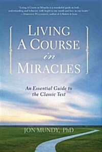 Living a Course in Miracles: An Essential Guide to the Classic Text (Paperback)